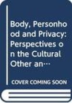 Body, Personhood and Privacy: Perspectives on the Cultural Other and Human Experience