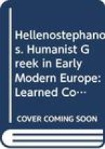Hellenostephanos. Humanist Greek in Early Modern Europe: Learned Communities Between Antiquity and Contemporary Culture