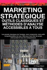 Marketing Stratégique: outils et méthodes d'analyse accessibles ? tous: Les grands classiques de l'analyse sans compromis mais enfin compréhe