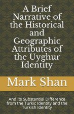 A Brief Narrative of the Historical and Geographic Attributes of the Uyghur Identity: And Its Substantial Difference from the Turkic Identity and the