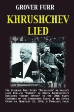 Khrushchev Lied: The Evidence That Every Revelation of Stalin's (and Beria's) Crimes in Nikita Khrushchev's Infamous Secret Speech to t
