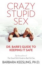 Crazy Stupid Sex: Dr. Barb's Guide to Keeping it Safe