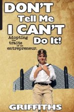 Don't Tell Me I Can't Do It!: Awaken the Entrepreneur Within