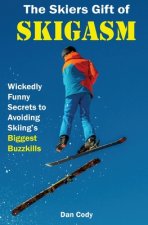 The Skiers Gift of Skigasm: Wickedly Funny Secrets to Avoiding Skiing's Biggest Buzzkills