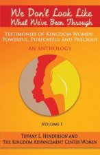 We Don't Look Like What We've Been Through - An Anthology: Testimonies Of Kingdom Women: Powerful, Purposeful And Precious