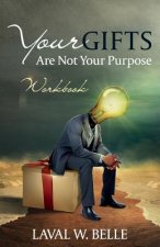 Your Gifts Are Not Your Purpose: Workbook