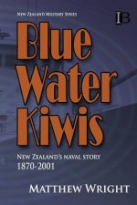 Blue Water Kiwis: New Zealand's Naval Story 1870-2001