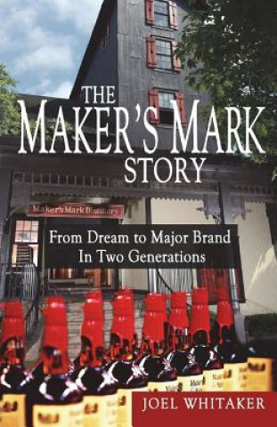 The Maker's Mark Story: From Dream to Major Brand in Two Generations