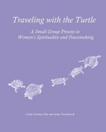 Traveling with the Turtle: A Small Group Process in Women's Spirituality and Peacemaking
