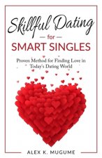 Skillful Dating for Smart Singles: How to Make the Best Dating Decisions in Today's Dating World