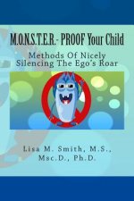 M.O.N.S.T.E.R. - PROOF Your Child: Methods Of Nicely Silencing The Ego's Roar