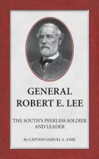 General Robert E. Lee the South's Peerless Soldier and Leader