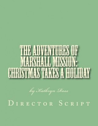 The Adventures of Marshall Mission: Christmas Takes a Holiday Director's Script: A Pageant Wagon Production