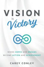Vision is Victory: Where Hopes and Dreams Become Action and Achievement
