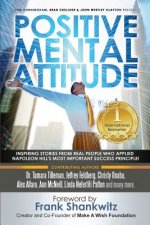 Positive Mental Attitude: Inspiring Stories from Real People Who Applied Napoleon Hill's Most Important Success Principle