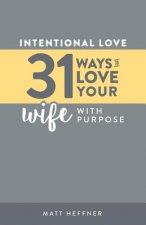 Intentional Love: 31 Ways to Love Your Wife With Purpose