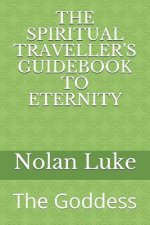 The Spiritual Traveller's Guidebook to Eternity: The Goddess