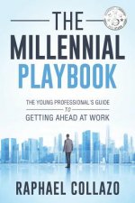 The Millennial Playbook: The Young Professional's Guide to Getting Ahead at Work