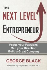 The Next Level Entrepreneur: Focus your Passions ∙ Map your Direction ∙ Build a Great Company