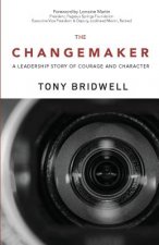 The Changemaker: A Leadership Story of Courage and Character