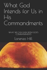 What God Intends for Us in His Commandments: What We Can Gain from God's Commandments