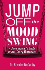 Jump Off the Mood Swing: A Sane Woman's Guide to Her Crazy Hormones