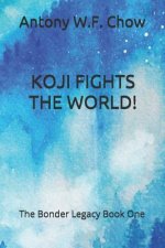 Koji Fights the World!: The Bonder Legacy Book One