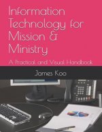 Information Technology for Mission & Ministry: A Practical and Visual Handbook