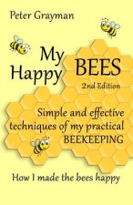 My Happy Bees: 2nd Edition. Simple and Effective Techniques of My Practical Beekeeping. How I Made the Bees Happy.