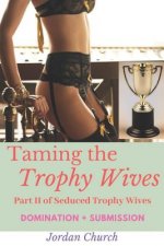 Taming the Trophy Wives: Part II, Seduced Trophy Wives, Domination, Submission, Sexual Humiliation, Lesbian Seductress, Bondage, Discipline, Wi