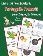 Livro de Vocabulário Portugu?s Franc?s para Educaç?o Crianças: Livro infantil para aprender 200 Portugu?s Franc?s palavras básicas