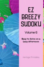 EZ Breezy Sudoku Volume 6: Easy to Solve on a Lazy Afternoon