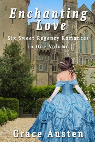 Enchanting Love: Six Sweet Regency Romances in One Volume