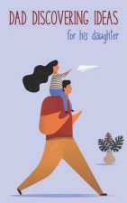 Dad Discovering Ideas For His Daughter: Place to keep the best ideas for your daughter for today and tomorrow