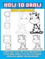 How To Draw Cute Animals: Learn Easy Step-by-step Kawaii Pets, A Fun And Simple Step By Step Anime Drawing Books For Beginners