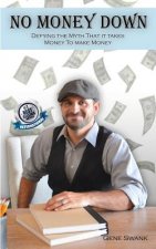 No Money Down: Defying the myth that it takes money to make money
