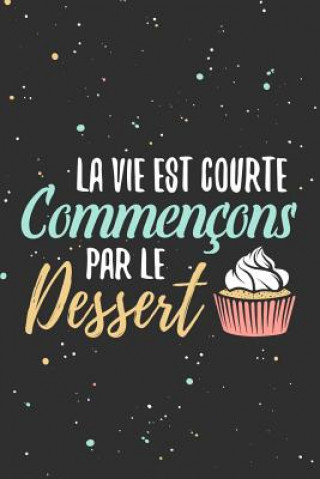 La vie est courte, commençons par le dessert: Fiches de Recettes ? compléter - 126 pages (6