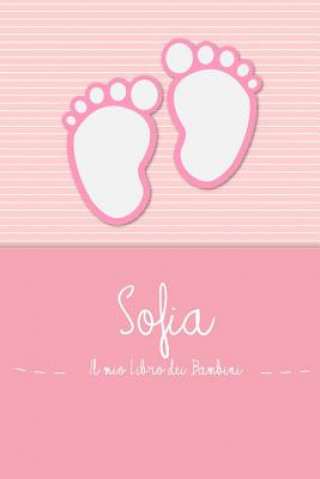 Sofia - Il mio Libro dei Bambini: Il libro dei bambini personalizzato per Sofia, come libro per genitori o diario, per testi, immagini, disegni, foto