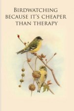 Birdwatching because it's cheaper than therapy: Gifts For Birdwatchers - a great logbook, diary or notebook for tracking bird species. 120 pages
