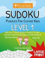 Sudoku Puzzles for Clever Kids: Level 1: 100 Level 1 (Easy) Sudoku Puzzles to Help Children Improve Logic, Deductive Reasoning & Decision-Making