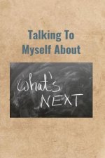 Talking To Myself About What's Next