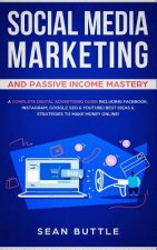 Social Media Marketing and Passive Income Mastery: A Complete Digital Advertising Guide Including Facebook, Instagram, Google SEO & Youtube! Best Idea