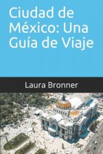 Ciudad de México: Una Guía de Viaje: 2019 Guía Actualizada
