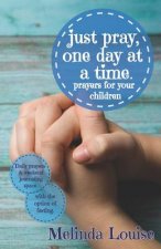just pray, one day at a time.: prayers for your children