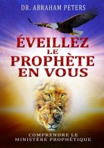 Éveillez Le Proph?te En Vous: Comprendre Le Minist?re Prophétique