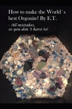 How to make the World`s best Orgonite: All mistakes, so you don`t have to!