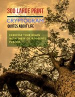 300 Large Print Cryptogram Quotes About Life: Exercise Your Brain With These Cryptoquote Puzzles.