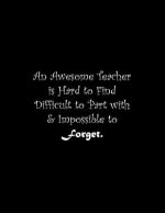 An Awesome Teacher is Hard to Find Difficult to Part with & Impossible to Forget: Line Notebook Handwriting Practice Paper Workbook
