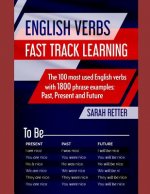 English Verbs: FAST TRACK LEARNING: The 100 most used English verbs with 1800 phrase examples: Past, Present and Future.