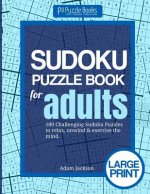 Sudoku Puzzle Book For Adults: 100 Challenging Sudoku Puzzles to Relax, Unwind & Exercise the Mind